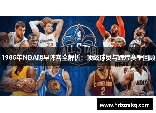 1986年NBA明星阵容全解析：顶级球员与辉煌赛季回顾